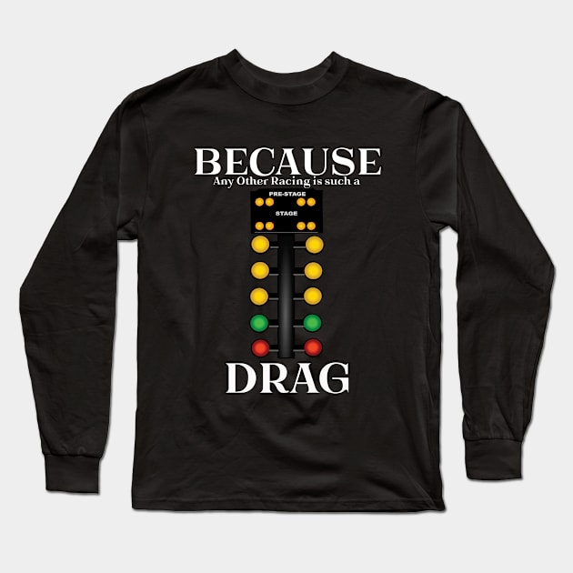 Drag Racing - Because Any Other Racing Is Such A Drag Long Sleeve T-Shirt by Kudostees